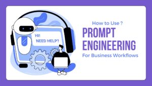 How to Use Prompt Engineering to Optimize Your Business Workflows